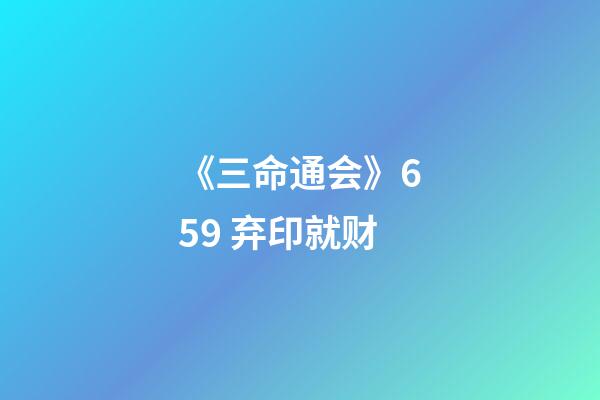 《三命通会》6.59 弃印就财